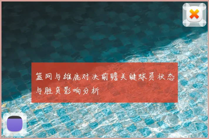 篮网与雄鹿对决前瞻关键球员状态与胜负影响分析