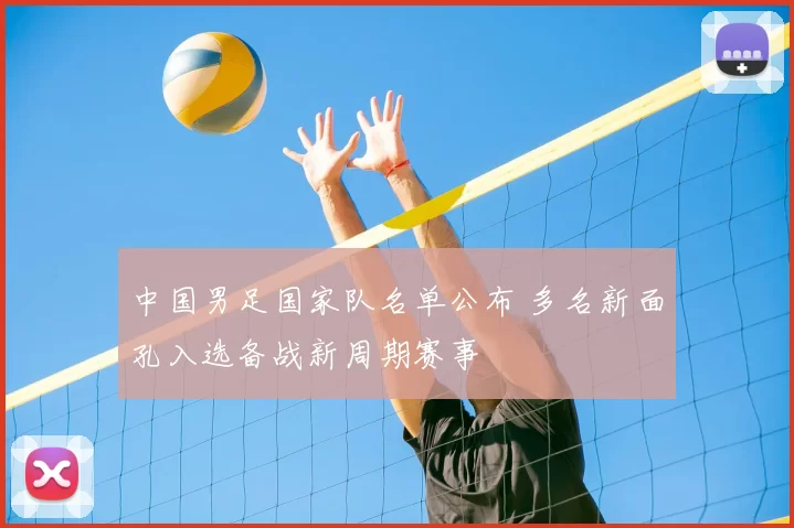 中国男足国家队名单公布 多名新面孔入选备战新周期赛事