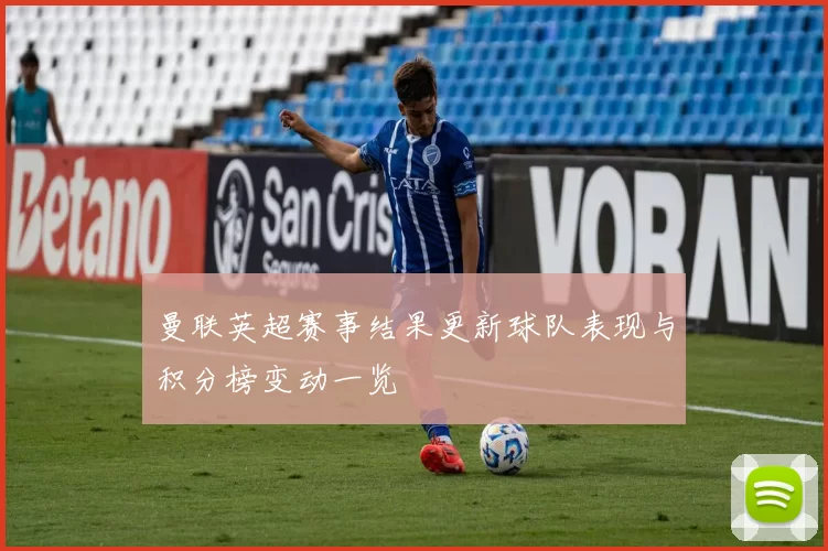 曼联英超赛事结果更新球队表现与积分榜变动一览