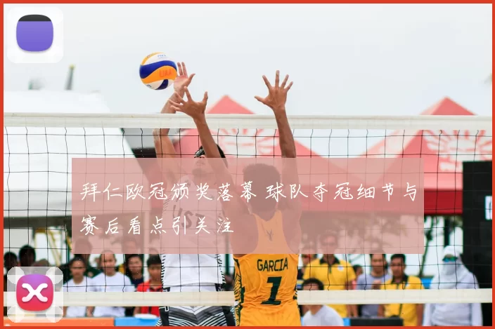 拜仁欧冠颁奖落幕 球队夺冠细节与赛后看点引关注